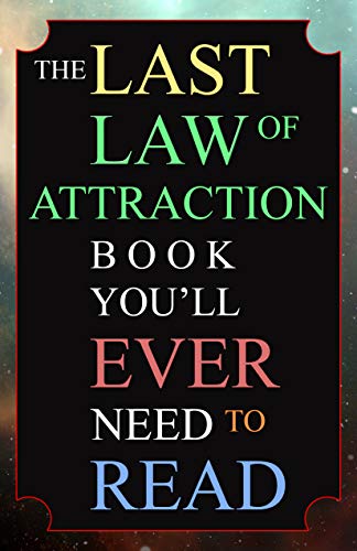 The Last Law of Attraction Book You'll Ever Need to Read: The Key to F ...