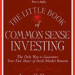 Little Book of Common Sense Investing: The Only Way to Guarantee Your Fair Share of Stock Market Returns Book by John C. Bogle