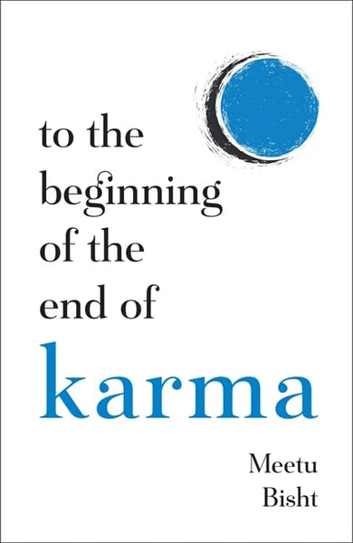 To the Beginning of the End of Karma by Meetu Bisht