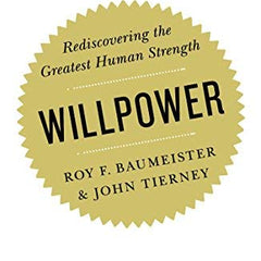 Willpower: Rediscovering Our Greatest Strength by John Tierney and Roy F. Baumeister