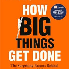 How Big Things Get Done: The Surprising Factors Behind Every Successful Project, from Home Renovations to Space Exploration by Bent