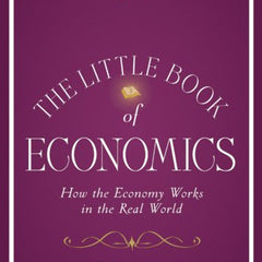 The Little Book of Economics: How the Economy Works in the Real World (Little Books. Big Profits) by Mohamed El–Erian (Foreword), Greg Ip (Author