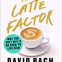 The Latte Factor: Why You Don't Have to Be Rich to Live Rich Book by David Bach and John David Mann