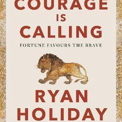 COURAGE IS CALLING: FORTUNE FAVOURS THE BRAVE by Ryan Holiday