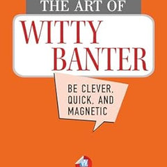 The Art of Witty Banter: Be Clever, Quick, & Magnetic (2nd Edition) by Patrick King