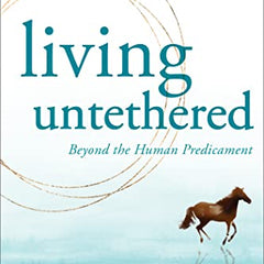 Living Untethered: Beyond the Human Predicament Book by Michael Alan Singer