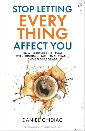 Stop Letting Everything Affect You by Daniel Chidiac | Overcome Overthinking, Emotional Chaos & Self-Sabotage | Self-Help & Personal Growth
