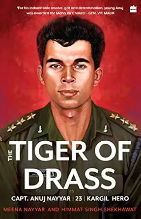 The Tiger of Drass: Anuj Nayyar, 23, Kargil Hero by Meena Nayyar and Himmat Singh Shekhawat | Indian Army Biography & Kargil War History