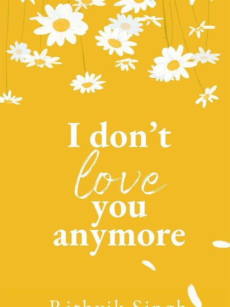 I Don't Love You Anymore: Moving On & Living Your Best Life by Rithvik Singh