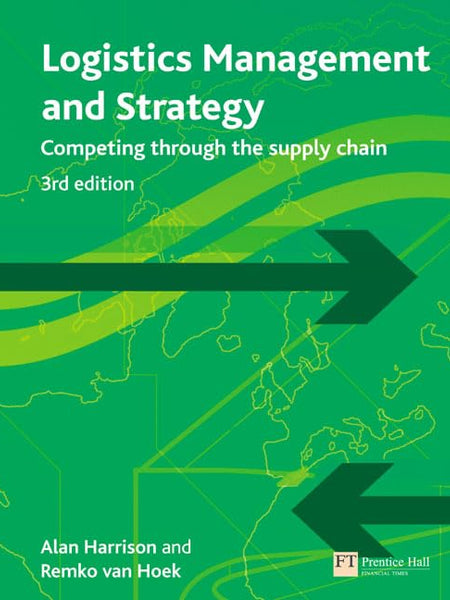 Logistics Management and Strategy: Competing Through The Supply Chain by Alan Harrison and Remko Van Hoek