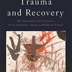 Trauma and Recovery: The Aftermath of Violence - From Domestic Abuse to Political Terror by Judith L. Herman