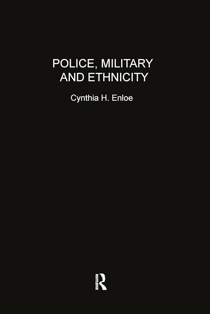 Police, Military and Ethnicity: Foundations of State Power | by Cynthia Enloe