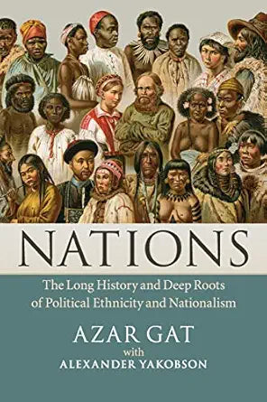 Nations: The Long History and Deep Roots of Political Ethnicity | by Azar Gat