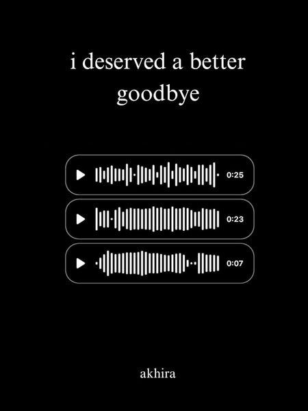 I DESERVED A BETTER GOOD BYE by Akhira