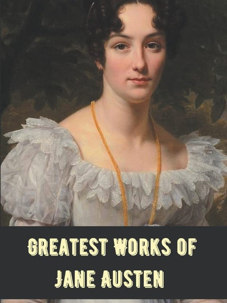 Greatest Works Jane Austen by Jane Austen