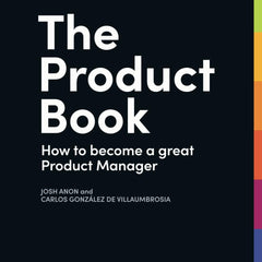 The Product Book: How to Become a Great Product Manager by Product School (Author), Josh Anon (Author)