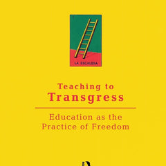 Teaching To Transgress: Education as the Practice of Freedom by Bell Hooks