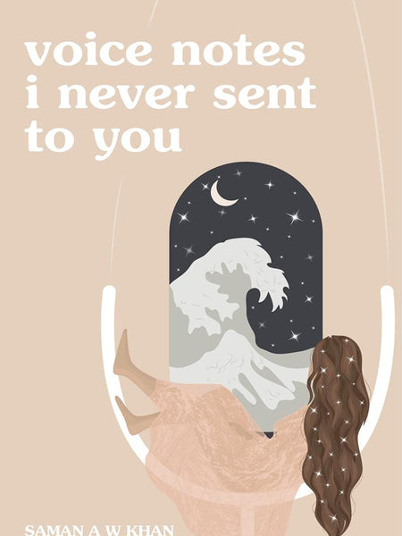 voice notes i never sent to you by Saman A W Khan