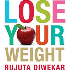 Don't Lose Your Mind, Lose Your Weight By Rujuta Diwekar