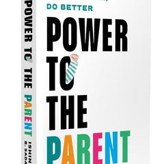 Power to the Parent: Parents Who Know Better, Do Better by Ishinna B. Sadana