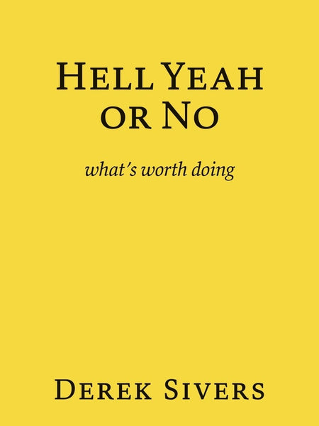 Hell Yeah or No: what's worth doing by Derek Sivers