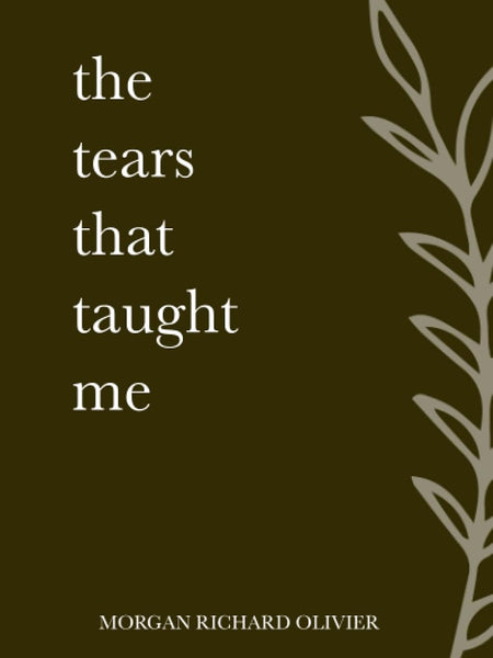 The Tears That Taught Me by Morgan Richard Olivier
