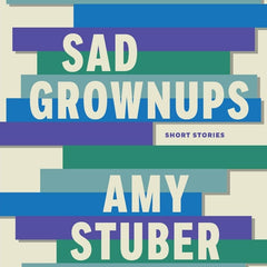 Sad Grownups by Amy Stuber