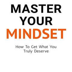 Master Your Mindset: How To Get What You Truly Deserve by Mindset Reading
