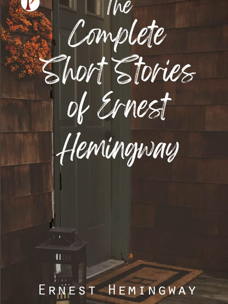 The Complete Short Stories of Ernest Hemingway by Ernest Hemingway