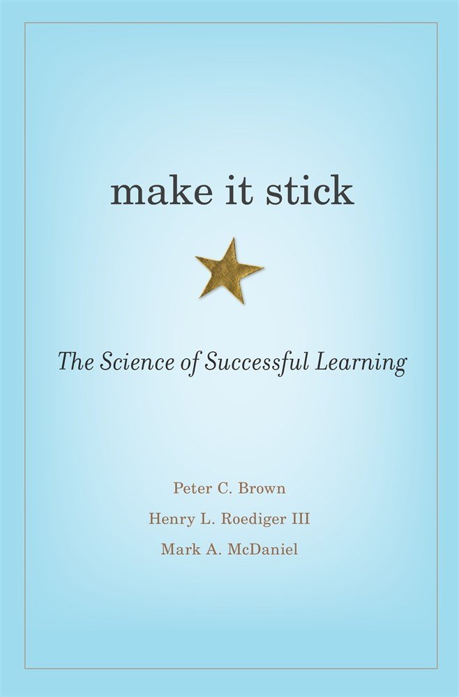Make It Stick : The Science of Successful Learning by Peter C. Brown , Henry L. Roediger III, et al.
