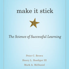 Make It Stick : The Science of Successful Learning by Peter C. Brown , Henry L. Roediger III, et al.