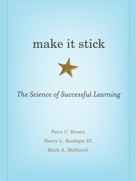 Make It Stick : The Science of Successful Learning by Peter C. Brown , Henry L. Roediger III, et al.