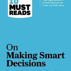 HBRs 10 Must Reads on Making Smart Decis: On Making Smart Decisions by HBR