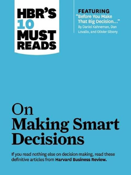 HBRs 10 Must Reads on Making Smart Decis: On Making Smart Decisions by HBR