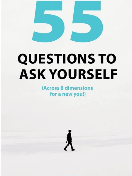 55 Questions to ask yourself, Across 8 Dimensions For A New You! by Manoj Chenthamarakshan