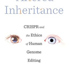 Altered Inheritance – CRISPR and the Ethics of Human Genome Editing by Françoise Baylis