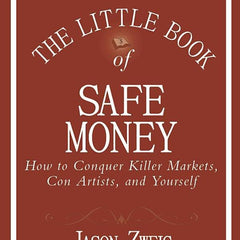 The Little Book of Safe Money: How to Conquer Killer Markets, Con Artists, and Yourself (Little Books. Big Profits) by Jason Zweig