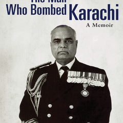 The Man Who Bombed Karachi: A Memoir by Admiral SM Nanda