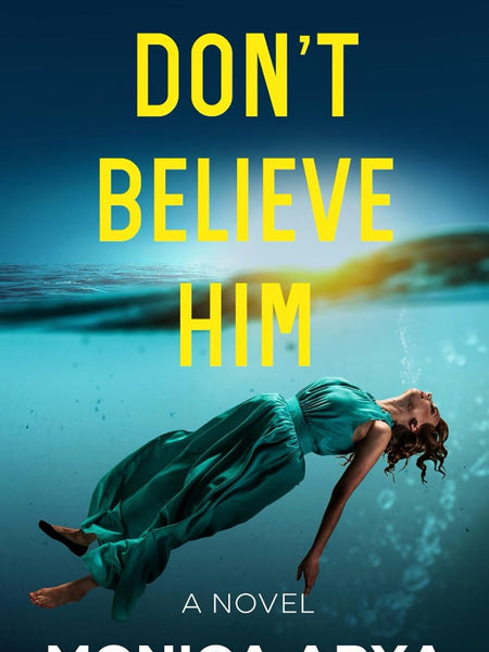 Don't Believe Him : An addictive psychological thriller with a jaw-dropping twist by Monica Arya