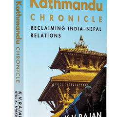 Kathmandu Chronicle: Reclaiming India–Nepal Relations by K.V. Rajan and Atul K. Thakur