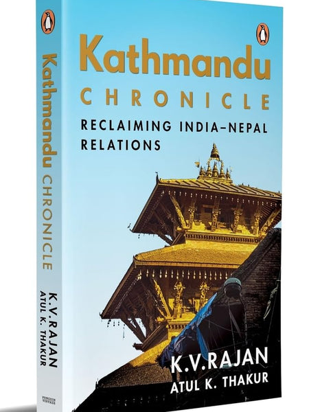 Kathmandu Chronicle: Reclaiming India–Nepal Relations by K.V. Rajan and Atul K. Thakur