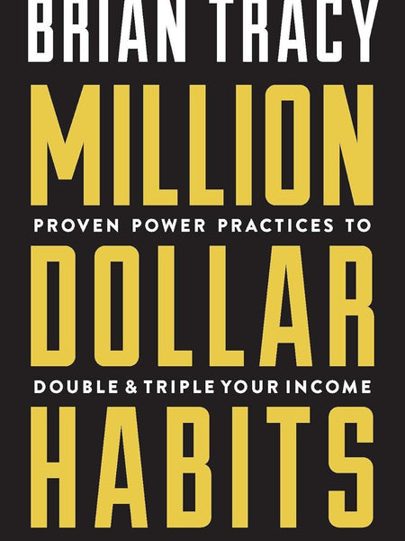 Million Dollar Habits: Proven Power Practices to Double and Triple Your Income by Brian Tracy