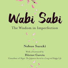 Wabi Sabi : The Wisdom in Imperfection by Nobuo Suzuki Hector Garcia Russell Calvert