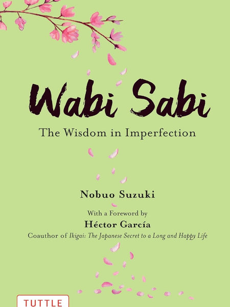 Wabi Sabi : The Wisdom in Imperfection by Nobuo Suzuki Hector Garcia Russell Calvert