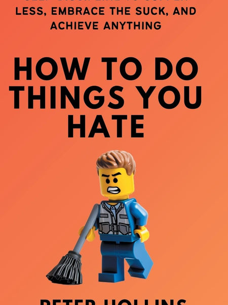 How To Do Things You Hate: Self-Discipline to Suffer Less, Embrace the Suck, and Achieve Anything  by Peter Hollins (Author)