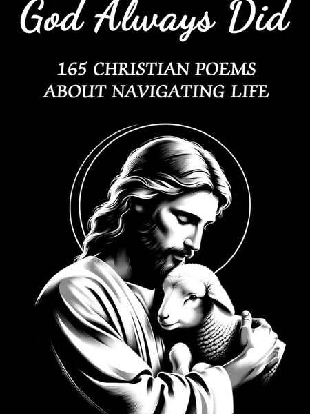 God Always Did: A Christian Poetry Book with 165 Poems about Navigating a Christian Life's Highs and Lows, Celebrating Joy and Overcoming Challenges by following God's Eternal Guidance by Nathan