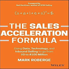 The Sales Acceleration Formula: Using Data, Technology, and Inbound Selling to Go from $0 to $100 Million Book by Mark Roberge