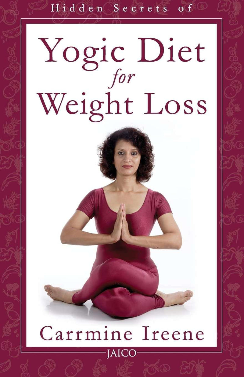 Hidden Secrets of Yogic Diet for Weight Loss by Carrmine Ireene