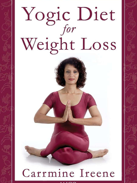 Hidden Secrets of Yogic Diet for Weight Loss by Carrmine Ireene