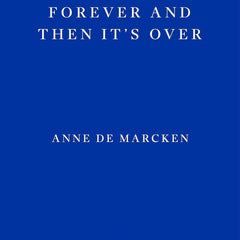 It Lasts Forever and Then It's Over by Anne de Marcken